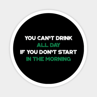 You Can't Drink All Day If You Don't Start In The Morning Shamrock Funny St. Patrick's Day Magnet